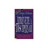 Atrevete a Disciplinar (Nueva Edicion): The Best-Selling Classic for a New Generation of Parents and Teachers