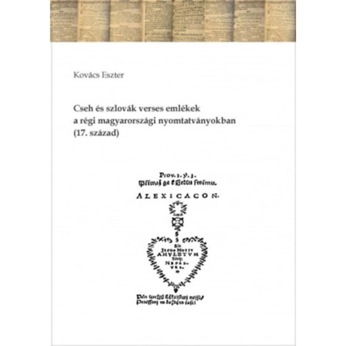 Cseh &eacute;s szlov&aacute;k verses eml&eacute;kek a r&eacute;gi magyarorsz&aacute;gi nyomtatv&aacute;nyokban (17. sz&aacute;zad) - Kov&aacute;cs Eszter