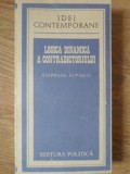 Logica Dinamica a Contradictoriului - Stephane Lupasco, Editura Politica 1982, Filosofie, Idei Contemporane, Carte Romana