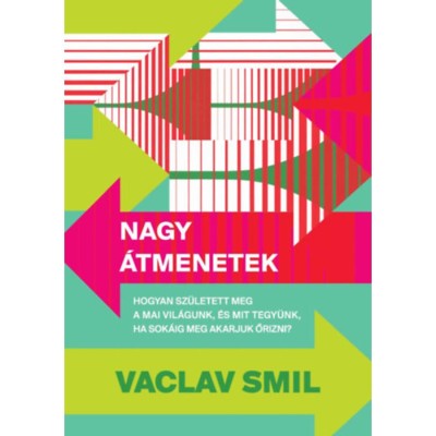 Nagy &amp;aacute;tmenetek - Hogyan sz&amp;uuml;letett meg a mai vil&amp;aacute;gunk, &amp;eacute;s mit tegy&amp;uuml;nk, ha sok&amp;aacute;ig meg akarjuk őrizni? - Vaclav Smil foto
