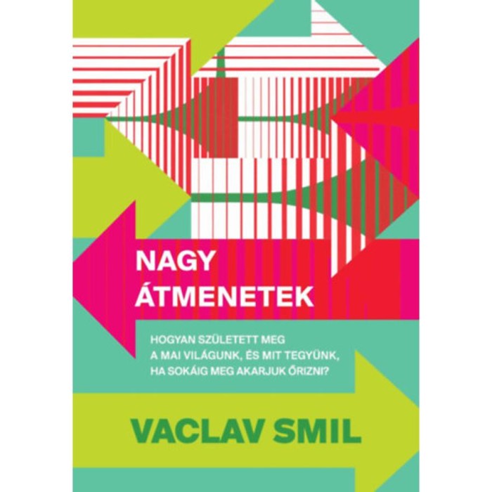 Nagy &aacute;tmenetek - Hogyan sz&uuml;letett meg a mai vil&aacute;gunk, &eacute;s mit tegy&uuml;nk, ha sok&aacute;ig meg akarjuk őrizni? - Vaclav Smil