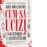 Cum sa ucizi. O istorie a asasinatelor - Manuela Anghel, Kris Hollington