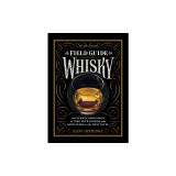 A Field Guide to Whisky: An Expert Compendium to Take Your Passion and Knowledge to the Next Level