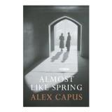 Almost Like Spring A Novel
