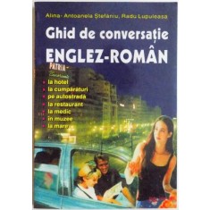 GHID DE CONVERSATIE ENGLEZ - ROMAN / ENGLISH - ROMANIAN CONVERSATION GUIDEBOOK de ALINA - ANTOANELA STEFANIU, RADU LUPULEASA , 2001
