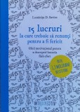 15 Lucruri La Care Trebuie Sa Renunti Pentru A Fi Fericit - Luminita D. Saviuc , F620, Litera
