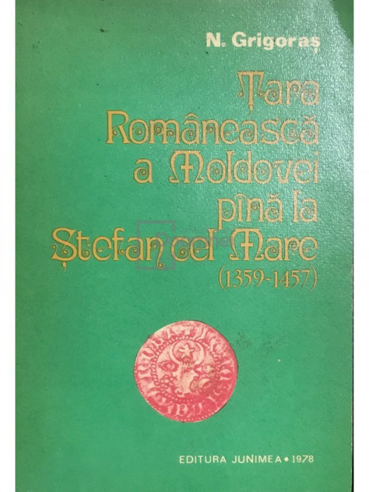 N. Grigoraș - Țara Rom&acirc;nească a Moldovei p&acirc;nă la Ștefan cel Mare (1359 - 1457) (editia 1978)
