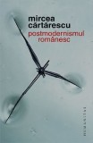 Cumpara ieftin Postmodernismul Romanesc, Mircea Cartarescu - Editura Humanitas