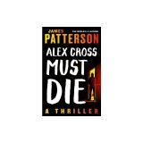 Alex Cross Must Die: A Thriller
