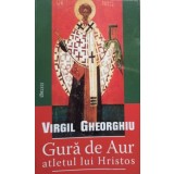 Virgil Gheorghiu - Gura de Aur atletul lui Hristos (Editia: 2008)