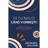 Fii tu insuti cand vorbesti! Manual esential de gramatica relationala prin Metoda ESPERE&reg; - Jacques Salome