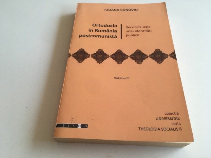 IULIANA CONOVICI, ORTODOXIA IN ROMANIA POSTCOMUNISTA. RECONSTRUCTIA UNEI IDENTITATI. VOL.II COLECTIA UNIVERSITAS/ THEOLOGIA SOCIALIS- 8