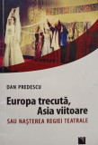 Dan Predescu - Europa trecuta, Asia viitoare sau nasterea regiei teatrale (semnata) (2016)