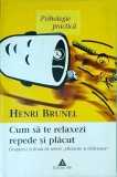 Cumpara ieftin Carte Henri Brunel: Cum sa te relaxezi repede si placut. Ghid Dezvoltare Personala, Psihologie Practica, Reducere Stres. Ed. Trei, brosata.