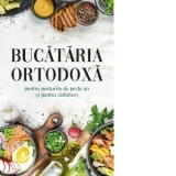 Bucataria ortodoxa pentru posturile de peste an si pentru sarbatori - Diana Gutu