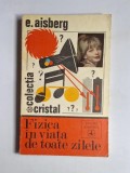 Fizica &icirc;n viața de toate zilele &ndash; Aut. E. Aisberg, Ed. Albatros (Colecția Cristal)