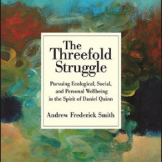 The Threefold Struggle: Pursuing Ecological, Social, and Personal Wellbeing in the Spirit of Daniel Quinn