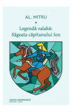 Legenda valaha. Vol.1: Sageata capitanului Ion - Alexandru Mitru