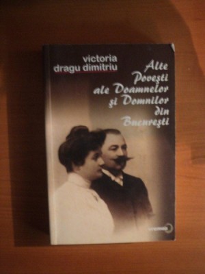 ALTE POVESTI ALE DOAMNELOR SI DOMNILOR DIN BUCURESTI de VICTORIA DRAGU DIMITRIU , 2006 foto