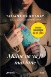 M&acirc;ine ne va fi mai bine - Paperback brosat - Tatiana De Rosnay - Litera