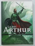 LE ROI ARTHUR , HEROS DE LEGENDE par CLAUDE MERLE , 2013