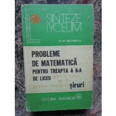 PROBLEME DE MATEMATICA PENTRU TREAPTA A II-A DE LICEU - SIRURI - D. M. BATINETU