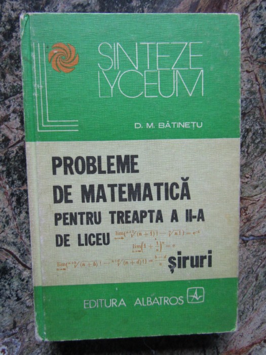 PROBLEME DE MATEMATICA PENTRU TREAPTA A II-A DE LICEU - SIRURI - D. M. BATINETU