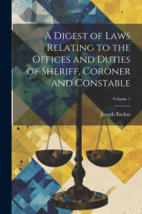A Digest of Laws Relating to the Offices and Duties of Sheriff, Coroner and Constable; Volume 1 foto