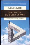 REALITATEA NU E CEEA CE PARE-CARLO ROVELLI-274630