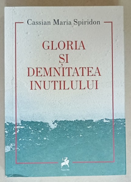 GLORIA SI DEMNITATEA INUTILULUI de CASSIAN MARIA SPIRIDON , 2022