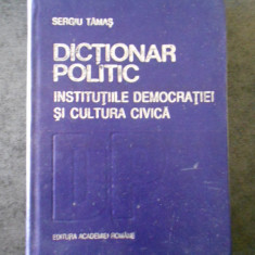 SERGIU TAMAS - DICTIONAR POLITIC. INSTITUTIILE DEMOCRATIEI SI CULTURA CIVICA