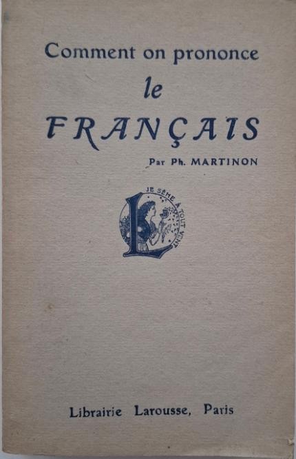 Comment on prononce le francais. Traite complet de prononciation pratique avec les noms propres et les mots etrangers &ndash; Ph. Martinon
