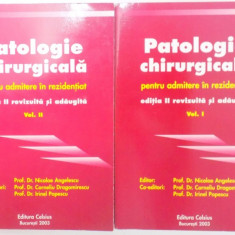 PATOLOGIE CHIRURGICALA PENTRU ADMITERE IN REZIDENTIAT , EDITIA A II A REVIZUITA SI ADAUGITA , VOL I-II de NICOLAE ANGELESCU...IRINEL POPESCU , 2003