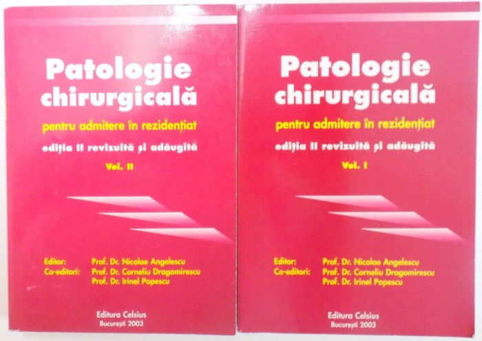 PATOLOGIE CHIRURGICALA PENTRU ADMITERE IN REZIDENTIAT , EDITIA A II A REVIZUITA SI ADAUGITA , VOL I-II de NICOLAE ANGELESCU...IRINEL POPESCU , 2003