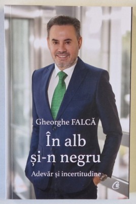 IN ALB SI - N NEGRU , ADEVAR SI INCERTITUDINE de GHEORGHE FALCA , 2024 foto