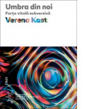 Umbra din noi. Forta vitala subversiva - Laura Karsch, Verena Kast