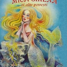 Mica Sirena si alte povesti - Hans Christian Andersen