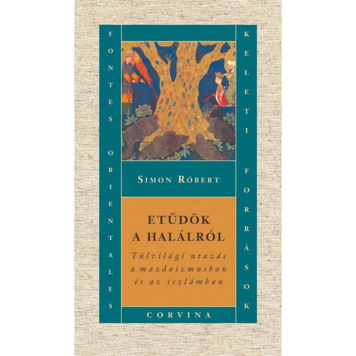 Etűd&ouml;k a hal&aacute;lr&oacute;l - T&uacute;lvil&aacute;gi utaz&aacute;s a mazdaizmusban &eacute;s az iszl&aacute;mban - Simon R&oacute;bert