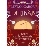D&eacute;lib&aacute;b - Alf&ouml;ldi reg&eacute;k, mond&aacute;k, t&ouml;rt&eacute;netek - Lipt&aacute;k G&aacute;bor