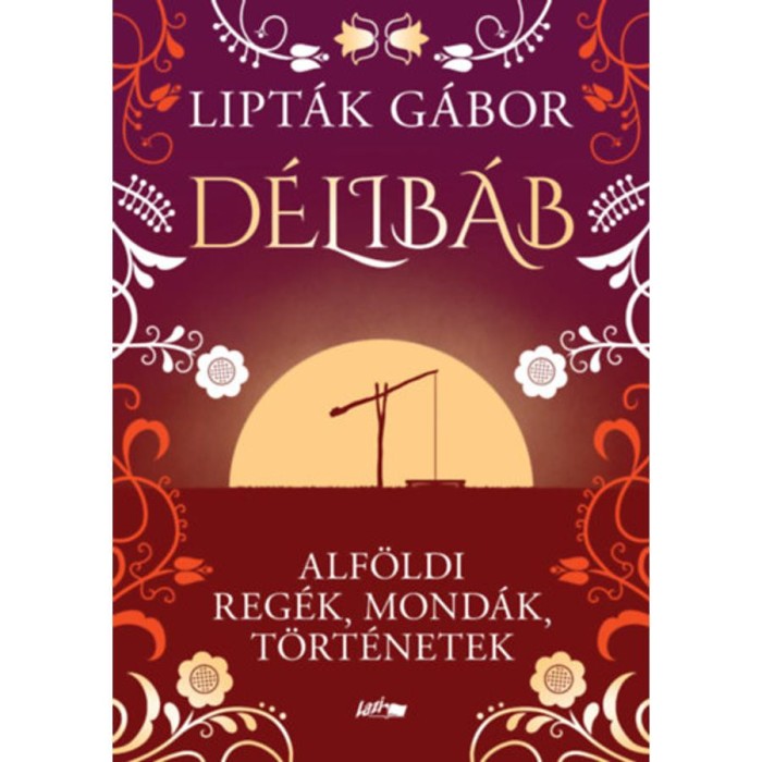 D&eacute;lib&aacute;b - Alf&ouml;ldi reg&eacute;k, mond&aacute;k, t&ouml;rt&eacute;netek - Lipt&aacute;k G&aacute;bor
