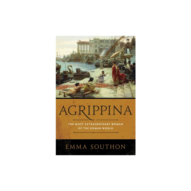 Agrippina: The Most Extraordinary Woman of the Roman World