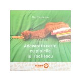 Alex Tocilescu - Adevarata carte cu pisicile lui Tocilescu (Editia: 2017)