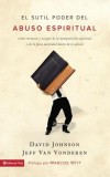 El Sutil Poder del Abuso Espiritual: Como Reconocer y Escapar de la Manipulacion Espiritual y de la Falsa Autoridad Dentro de la Iglesia = The Subtle