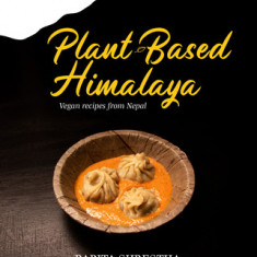 Plant-Based Himalaya: Vegan Recipes from Nepal