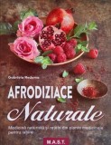 Afrodiziace naturale. Medicina naturista si retete din plante medicinale pentru iubire - Gabriela Nedoma