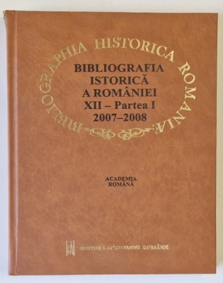 BIBLIOGRAFIA ISTORICA A ROMANIEI , 2007 - 2008 , VOLUMUL XII , PARTEA I , 2009 foto