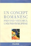 Un Concept Romanesc Privind Viitorul Uniunii Europene - Polirom, Bucuresti, 2001, 439 Pagini, Carte Politica