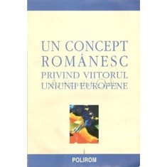 Un Concept Romanesc Privind Viitorul Uniunii Europene