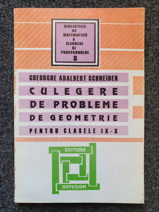 CULEGERE DE PROBLEME DE GEOMTRIE PENTRU CLASELE IX-X - Schneider