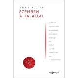 Szemben a hal&aacute;llal - F&aacute;jdalom, sebezhetős&eacute;g, haland&oacute;s&aacute;g, gy&oacute;gy&aacute;szat, műv&eacute;szet, idő, &aacute;lmok, adatok, kimer&uuml;lts&eacute;g, r&aacute;k &eacute;s gondoskod&aacute;s - Anne Boyer